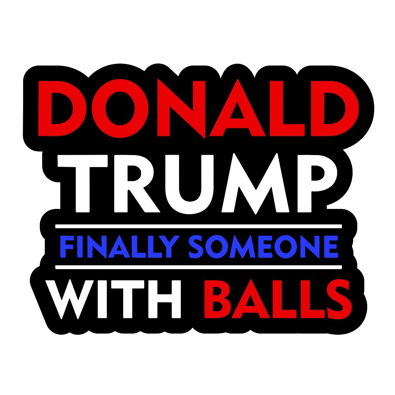 Donald Trump Finally Someone With Balls - Sticker Concepts