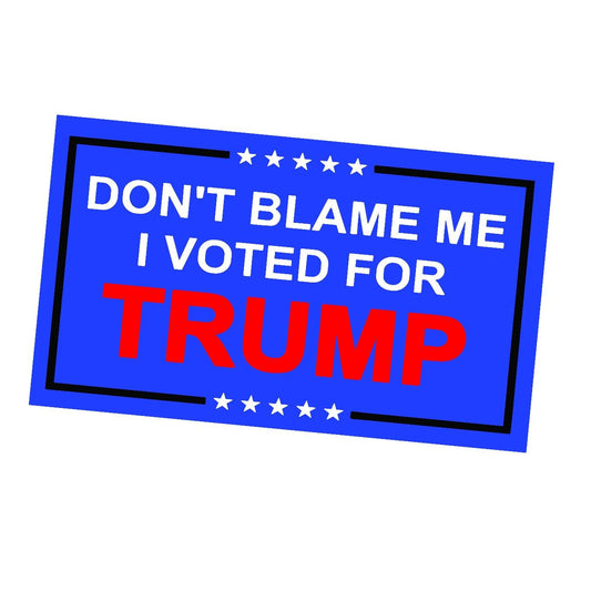 Dont Blame Me I Voted For Trump - Sticker Concepts