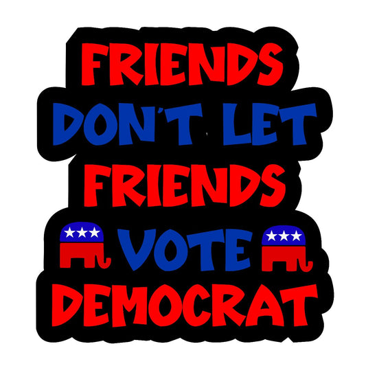 Friends Don't Let Friends Vote Democrat - Sticker Concepts