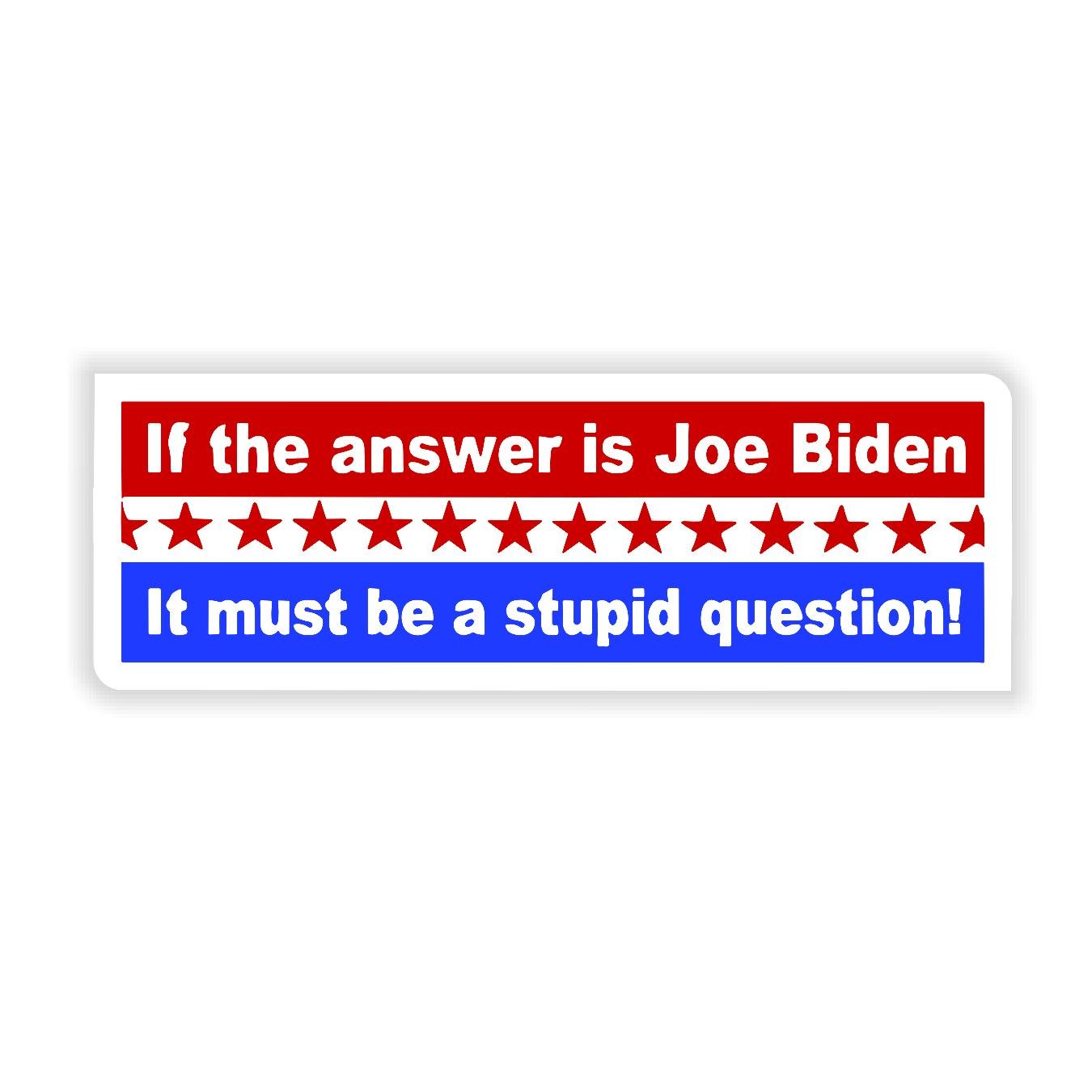 If the Answer is Joe Biden, Then Its a Stupid Question - Sticker Concepts