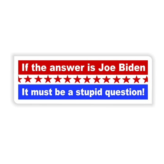 If the Answer is Joe Biden, Then Its a Stupid Question - Sticker Concepts