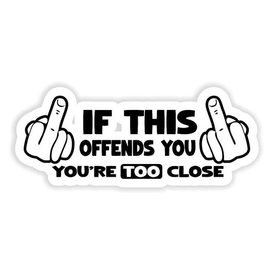 If This Offends You, Your Too Close - Sticker Concepts