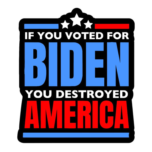 If You Voted For Biden You Destroyed America - Sticker Concepts