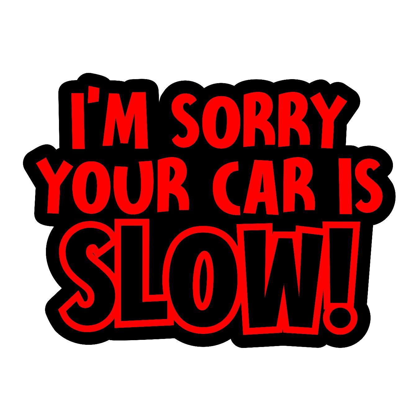 I'm Sorry Your Car Is Slow - Sticker Concepts