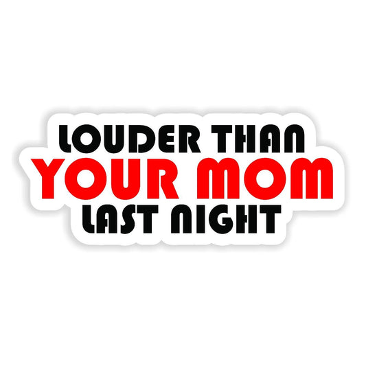 Louder Than Your Mom Last Night - Sticker Concepts