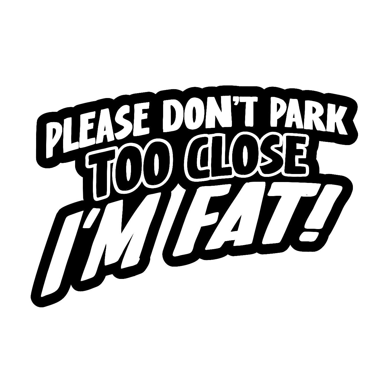 Please Don't Park Too Close, Im Fat v2 - Sticker Concepts