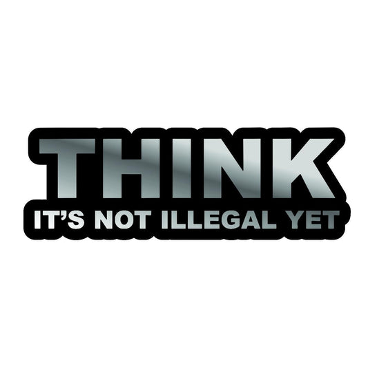 Think, It's Not Illegal Yet - Sticker Concepts