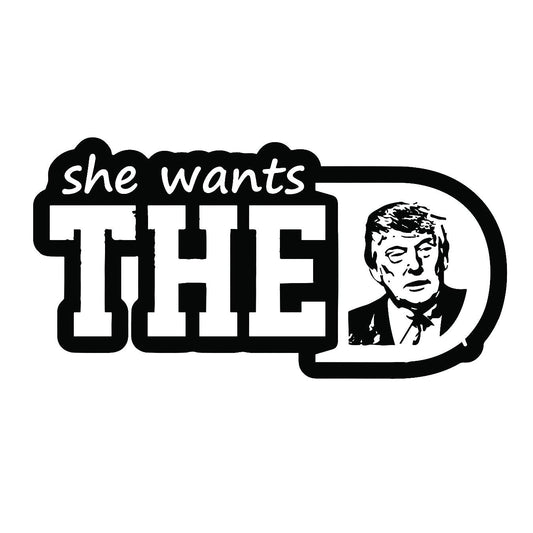 Trump - She Wants The D - Sticker Concepts