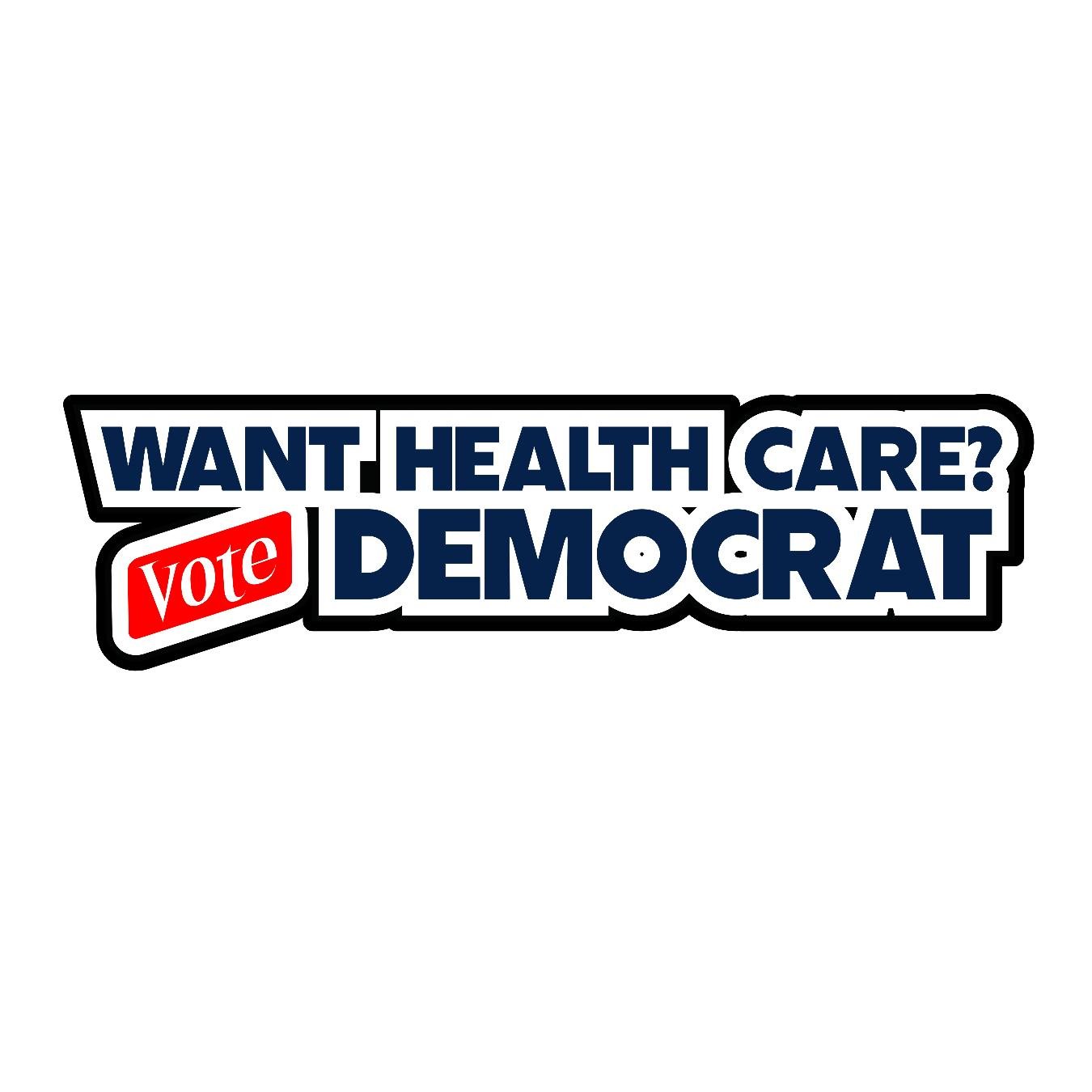 Want Health Care Vote Democrat - Sticker Concepts