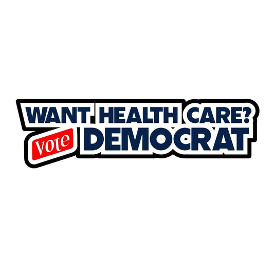 Want Health Care Vote Democrat - Sticker Concepts