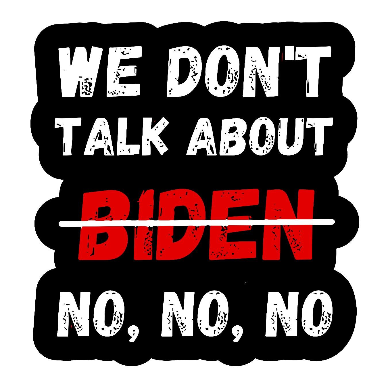 We Dont Talk About Biden No No No - Sticker Concepts